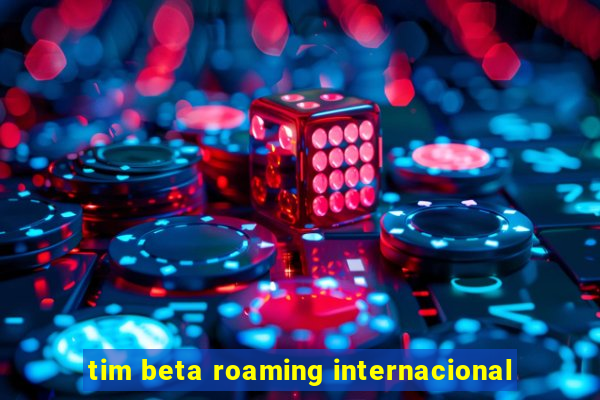 tim beta roaming internacional